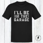 I'll Be In The Garage Mechanics Shirt, Funny Mechanics T-Shirt, Mens Shirt, Gift For Dad, Gift For Grandpa, Gift For Son