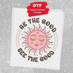 Be The Good See The Good Transfer, Ready For Press DTF Transfer,  Inspirational Boho Retro,  Heat Press Transfer