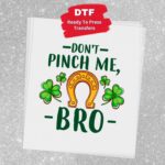 Don't Pinch Me Bro Transfer, St Patty's Day, Ready To Press DTF Transfer, Heat Press Transfer, No Weeding Easy Apply