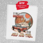 If I Was A Cowboy I'd Be Wild And Free Transfer, Ready To Press DTF Transfer, Heat Press Transfer, No Weeding T-Shirt Transfers - Image 2