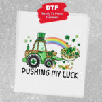 Pushing My Luck Transfer, St Patty's Day, Ready To Press DTF Transfer, Heat Press Transfer, No Weeding Easy Apply